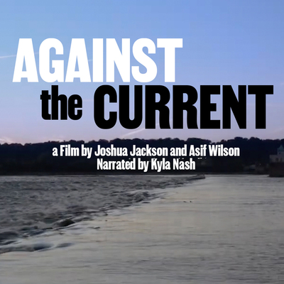 AGAINST the CURRENT a Film by Joshua Jackson and Asit Wilson Narrated by Kyla Nash