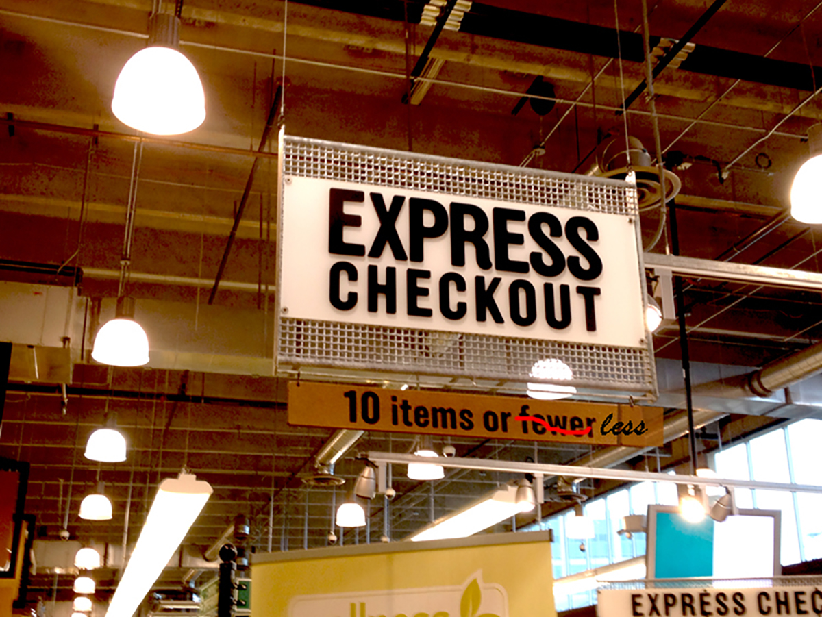 Sign at Whole Foods express checkout has been corrected from pretentious "10 items or fewer" to "10 items or less"