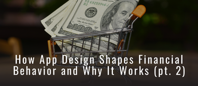 How App Design Shapes Financial Behavior Part 2